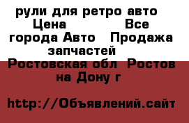 рули для ретро авто › Цена ­ 12 000 - Все города Авто » Продажа запчастей   . Ростовская обл.,Ростов-на-Дону г.